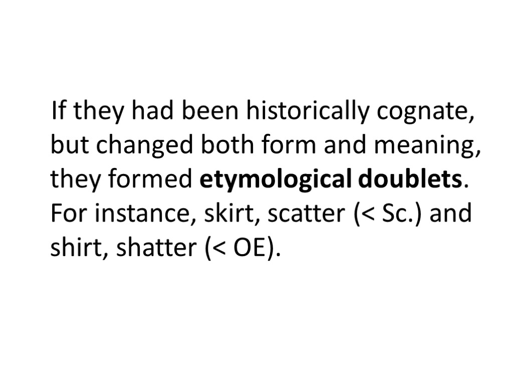 If they had been historically cognate, but changed both form and meaning, they formed